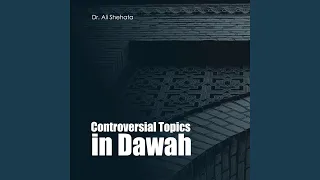 Controversial Topics in Da'wah, Vol. 2, Pt. 4