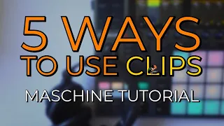 5 Ways To Use CLIPS // Maschine Tutorial