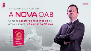 OAB 41 - Como se adaptar ao novo estilo de prova e alcançar 40 pontos em 90 dias