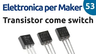 Usare il transistor come switch - Elettronica per Maker - Video 53