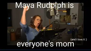 Maya Rudolph being the voice of everyone's mom for more than 30 seconds