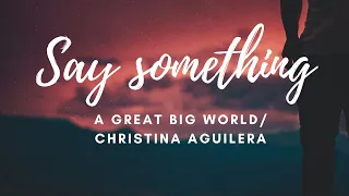 Say something - A Great Big World, Christina Aguilera || Lyrics || Chiara Estelle