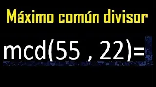 mcd 55 y 22 , maximo comun divisor , como se halla , ejemplos