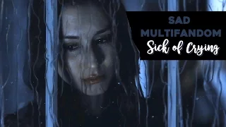 Sad Multifandom | Sick Of Crying