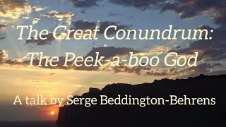 The Great Conundrum: The Peek-a-boo God - A Talk by Serge Beddington-Behrens