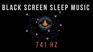 BLACK SCREEN SLEEP MUSIC 💖 741Hz 💖 Remove Toxins and Cleanse Aura Music