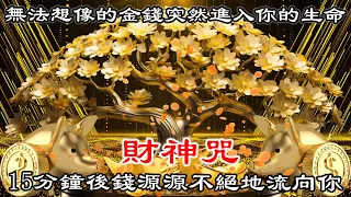 💰15分鐘後錢源源不絕地流向你 | 財富與繁榮 | 無法想像的金錢突然進入你的生命 | 財神咒 | 真正的財神歌