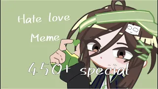 [💚 Hate love meme // of timing // 450+ subs special 💚/]