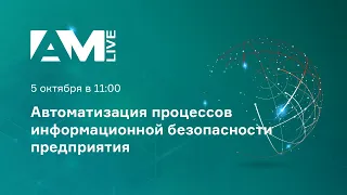 Автоматизация процессов информационной безопасности предприятия | Анонс AM Live