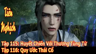 TIÊN NGHỊCH TẬP 115 + 116 | HUYẾT CHIẾN VỚI THƯƠNG TÙNG TỬ - QUY ƯỚC THÁI CỔ