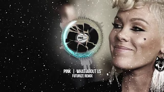 Pink - What About Us (FUTURIZE Remix)