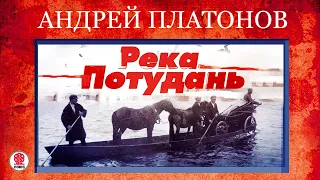 АНДРЕЙ ПЛАТОНОВ «РЕКА ПОТУДАНЬ». Аудиокнига. Читает Михаил Горевой