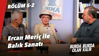 Ercan Meriç ile Balık Sanatı  | Burda Olan Burda Kalır - Bölüm 5 - Part 2