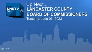 Lancaster County Board of Commissioners Meeting June 6, 2023