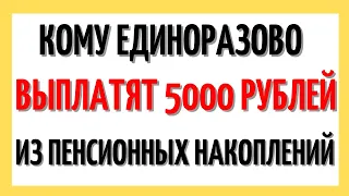 Кому единоразово выплатят 5000 рублей из пенсионных накоплений