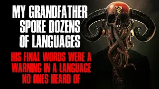 "My Grandfather Spoke Many Languages, He Left A Warning In A Language No Ones Heard" Creepypasta