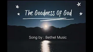 The Goodness Of God Song by: Bethel Music