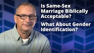 Is Same-Sex Marriage Biblically Acceptable? What About Gender Identification?