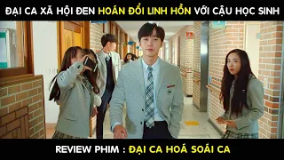 Đại ca Xã Hội Đen bị Hoán Đổi Linh Hồn với một cậu Học Sinh| Review phim Đại ca hoá soái ca