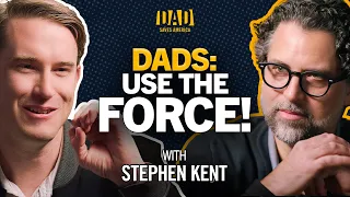 How Dads Can Harness The Force w/ Stephen Kent