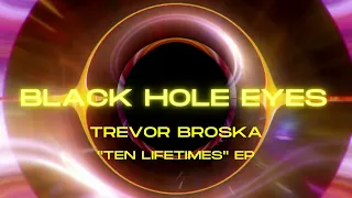 Black Hole Eyes (Audio) - Trevor Broska | Ten Lifetimes EP | Futuresonic Entertainment