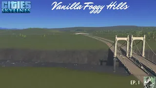 Last City Before Cities:Skylines 2? [Vanilla] - Foggy Hills Map - Cities: Skylines Ep 1.