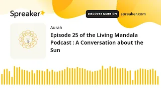 Episode 25 of the Living Mandala Podcast : A Conversation about the Sun