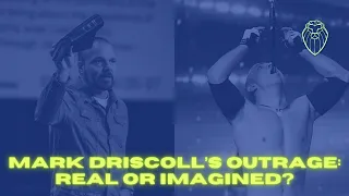 Mark Driscoll’s Outrage: Real or Imagined? (Ep. 587)