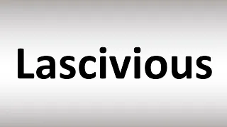 How to Pronounce Lascivious