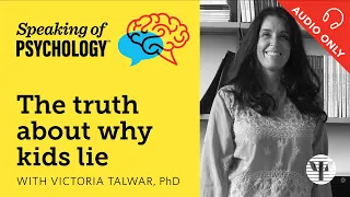 Speaking of Psychology: The truth about why kids lie, with Victoria Talwar, PhD