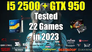 i5 2500 + GTX 950 Tested 22 Games in 2023