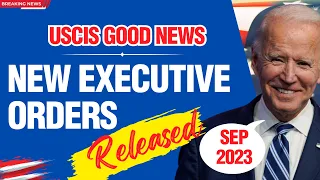 USCIS New Executive Orders Released to Reduce Backlogs & Faster Green Card, EAD Processing Sep 2023