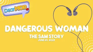 Dear MOR: "Dangerous Woman" The Sam Story 06-23-23