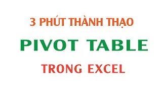 Thủ thuật Excel - Thành thạo Pivot table excel chỉ trong 3 phút