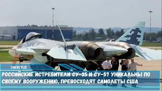 Российские истребители Су-35 и Су-57 уникальны по своему вооружению, превосходят самолеты США