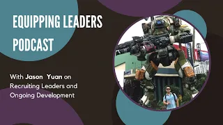 Equipping Leaders Podcast, Episode 86: Jason Yuan on Recruiting Leaders and Ongoing Development