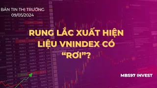 NHẬN ĐỊNH THỊ TRƯỜNG 09/05/2024: XUẤT HIỆN RUNG LẮC, LIỆU THỊ TRƯỜNG CÓ "RƠI"???