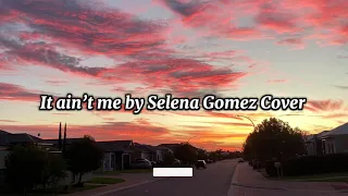 It ain’t me by Selena Gomez Cover