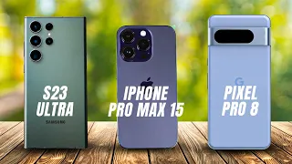 Deciding the Best Phone for 2023: Galaxy S23 Ultra vs iPhone 15 Pro Max vs Google Pixel 8 Pro