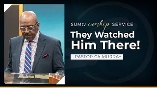 They Watched Him There! - Pastor CA Murray || Worship Service (9/3/22)