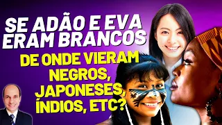 DE ONDE VIERAM NEGROS, JAPONESES, ÍNDIOS SE ADÃO E EVA ERAM BRANCOS?