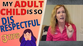 MY ADULT CHILD IS SO DISRESPECTFUL (3 TIPS)