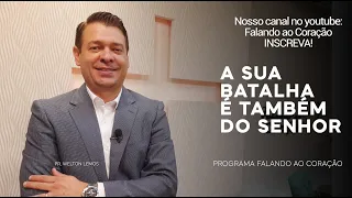 A SUA BATALHA É TAMBÉM DO SENHOR | Programa Falando ao Coração | Pastor Welton Lemos.