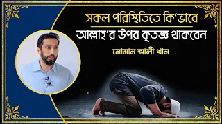 সকল পরিস্থিতিতে কিভাবে আল্লাহর উপর কৃতজ্ঞ থাকবেন || নোমান আলী খান || Nouman Ali Khan