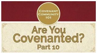 Covenant Community 101 | Are You Covenanted? | Part 10