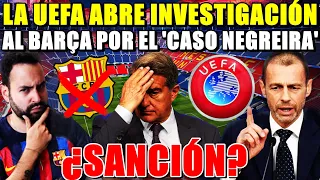 🚨La UEFA ABRE INVESTIGACIÓN al BARÇA por el 'CASO NEGREIRA' - ¿SANCIÓN en CHAMPIONS? PREOCUPANTE