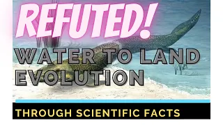 Water to Land Evolution Refuted Through Scientific Facts