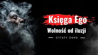 Czym jest ego? Jak działa? Poznaj cytaty z książki znanego guru Osho. Księga Ego Wolność od iluzji.