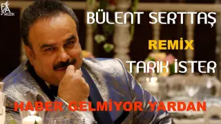 Bülent Serttaş Remix Tarık İster - Haber Gelmiyor Yardan (Official Music)