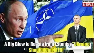 A Big Blow to Russia from Estonia : ''Ukraine Should Join NATO’’